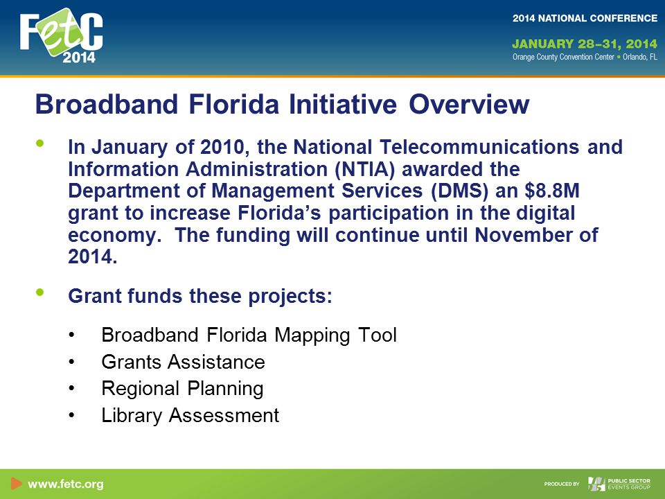 Broadband Florida Initiative Overview In January of 2010, the National Telecommunications and Information Administration (NTIA) awarded the Department of Management Services (DMS) an $8.8M grant to increase Florida’s participation in the digital economy.