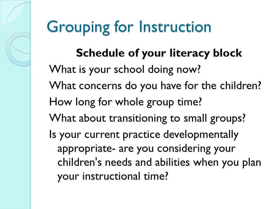 Grouping for Instruction Schedule of your literacy block What is your school doing now.