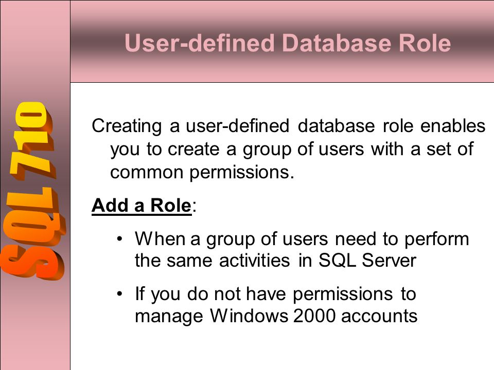 User-defined Database Role Creating a user-defined database role enables you to create a group of users with a set of common permissions.