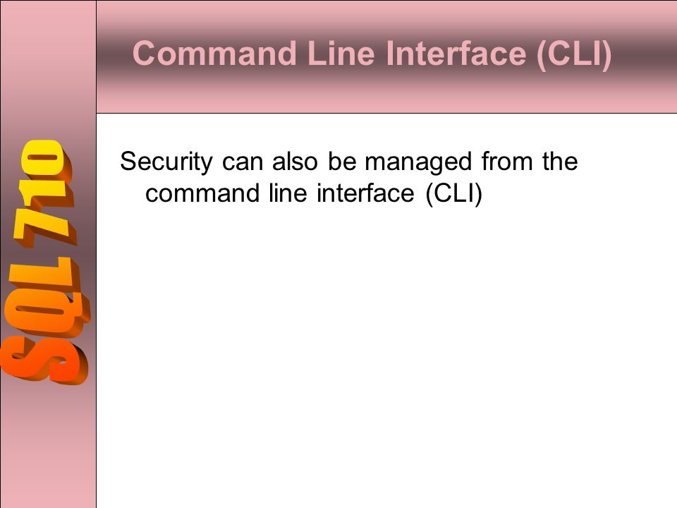 Command Line Interface (CLI) Security can also be managed from the command line interface (CLI)