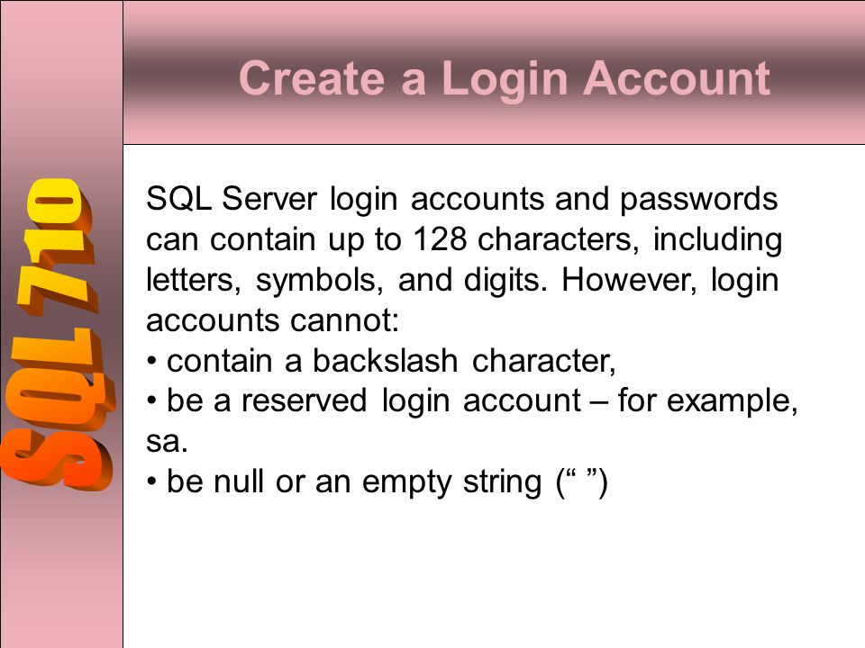 Create a Login Account SQL Server login accounts and passwords can contain up to 128 characters, including letters, symbols, and digits.