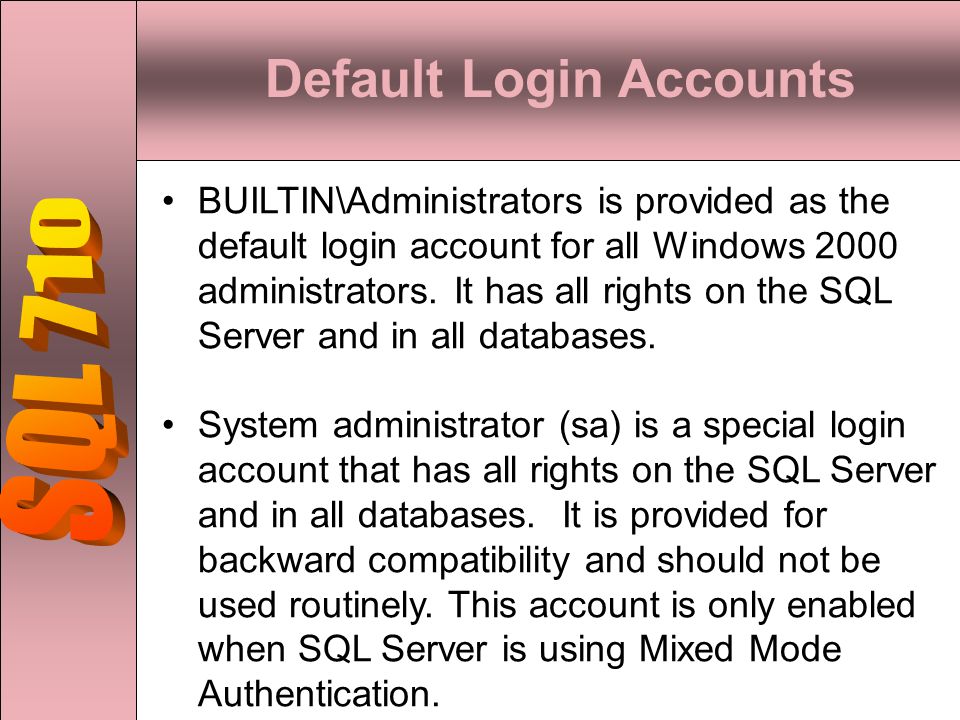 Default Login Accounts BUILTIN\Administrators is provided as the default login account for all Windows 2000 administrators.