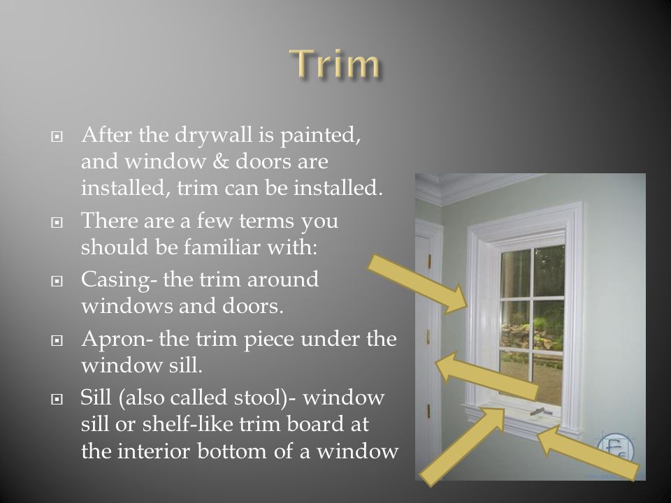  After the drywall is painted, and window & doors are installed, trim can be installed.