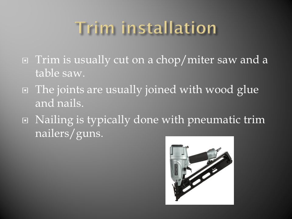  Trim is usually cut on a chop/miter saw and a table saw.