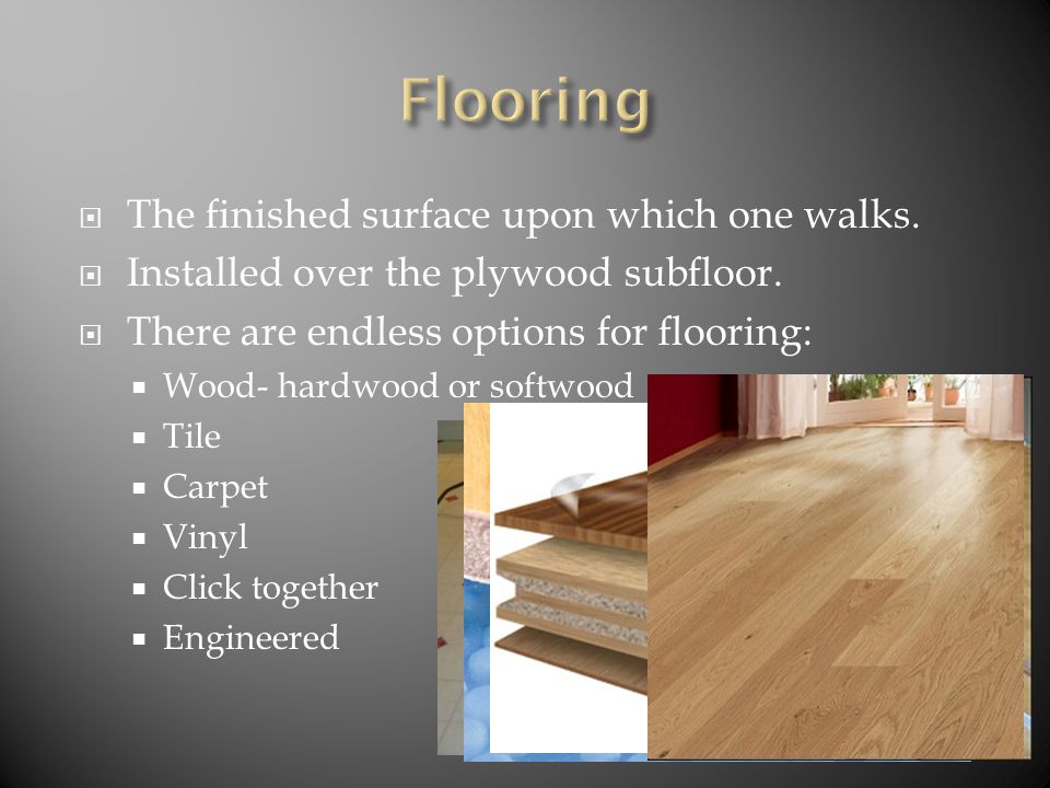  The finished surface upon which one walks.  Installed over the plywood subfloor.