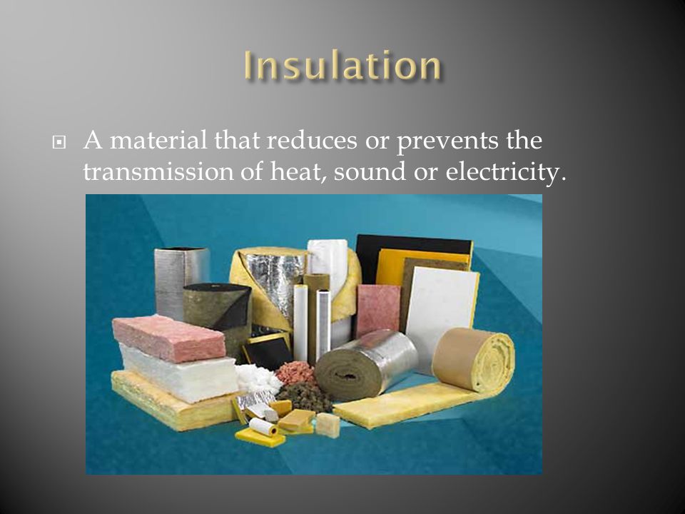  A material that reduces or prevents the transmission of heat, sound or electricity.
