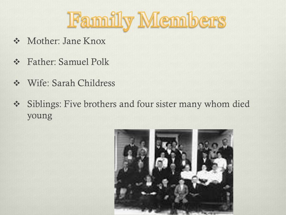  Mother: Jane Knox  Father: Samuel Polk  Wife: Sarah Childress  Siblings: Five brothers and four sister many whom died young