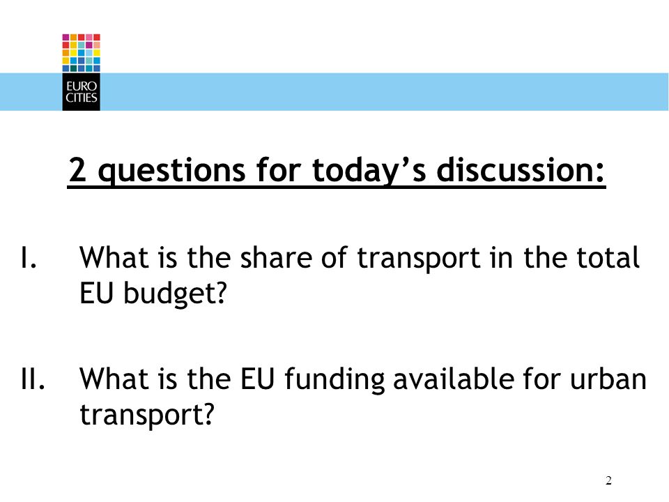 2 2 questions for today’s discussion: I.What is the share of transport in the total EU budget.