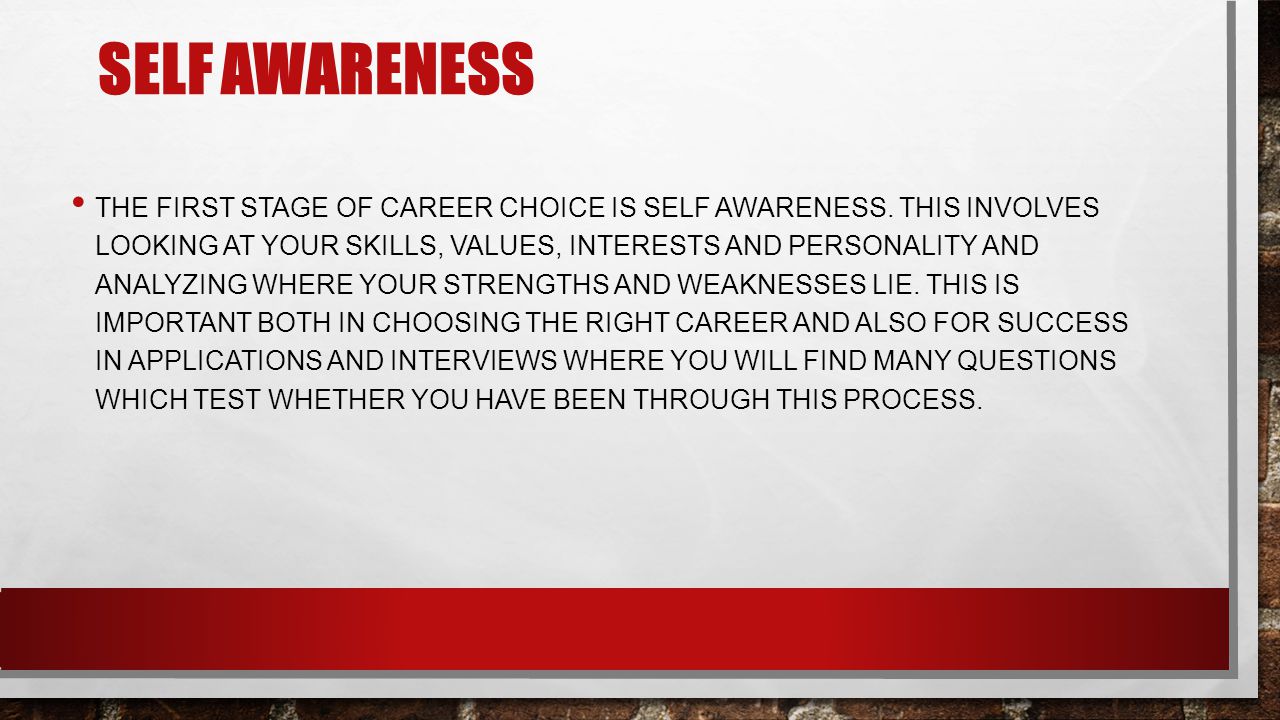 SELF AWARENESS THE FIRST STAGE OF CAREER CHOICE IS SELF AWARENESS.