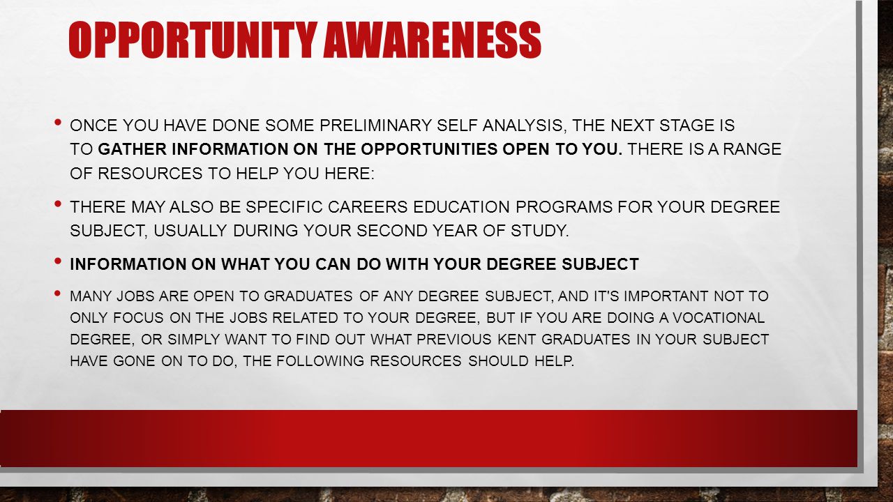 OPPORTUNITY AWARENESS ONCE YOU HAVE DONE SOME PRELIMINARY SELF ANALYSIS, THE NEXT STAGE IS TO GATHER INFORMATION ON THE OPPORTUNITIES OPEN TO YOU.