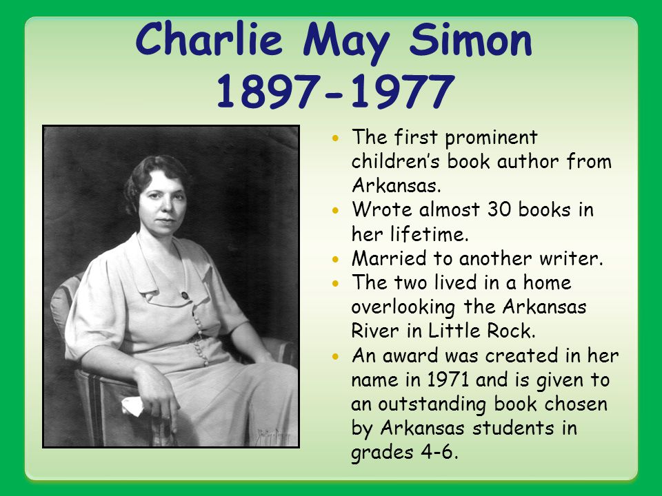 Charlie May Simon The first prominent children’s book author from Arkansas.