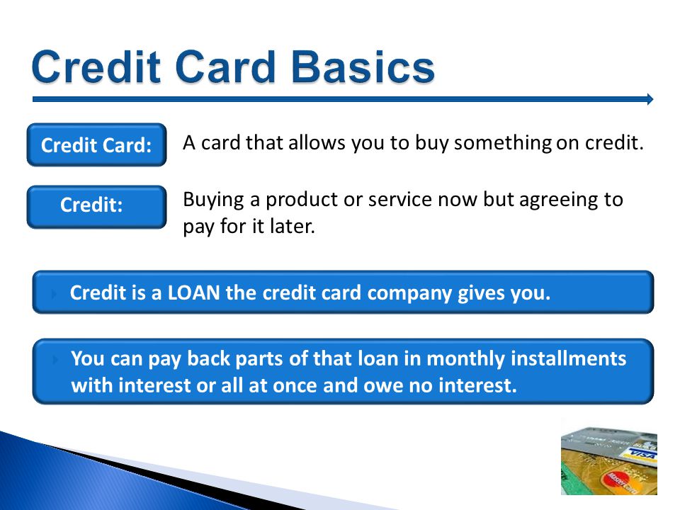 Credit Card: A card that allows you to buy something on credit.