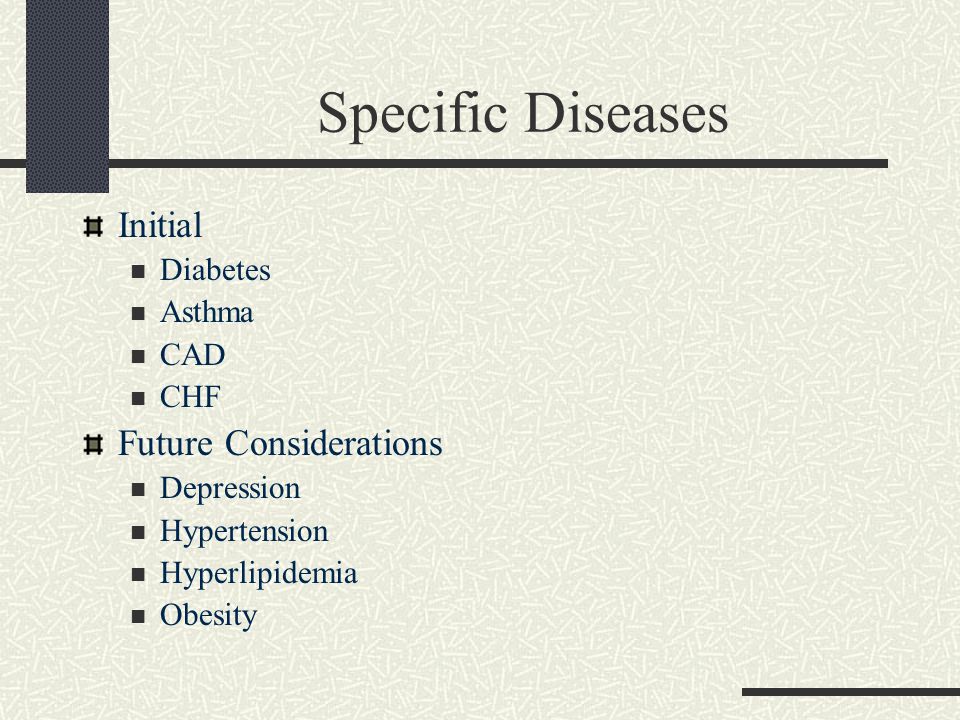 Specific Diseases Initial Diabetes Asthma CAD CHF Future Considerations Depression Hypertension Hyperlipidemia Obesity