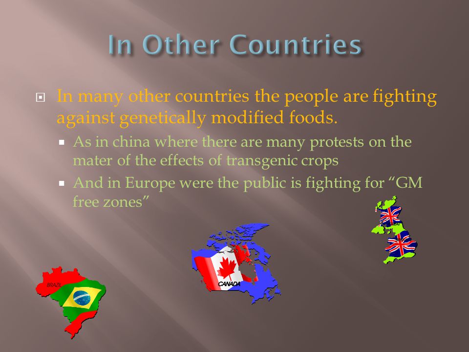  In many other countries the people are fighting against genetically modified foods.