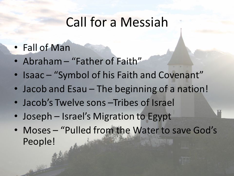 Call for a Messiah Fall of Man Abraham – Father of Faith Isaac – Symbol of his Faith and Covenant Jacob and Esau – The beginning of a nation.