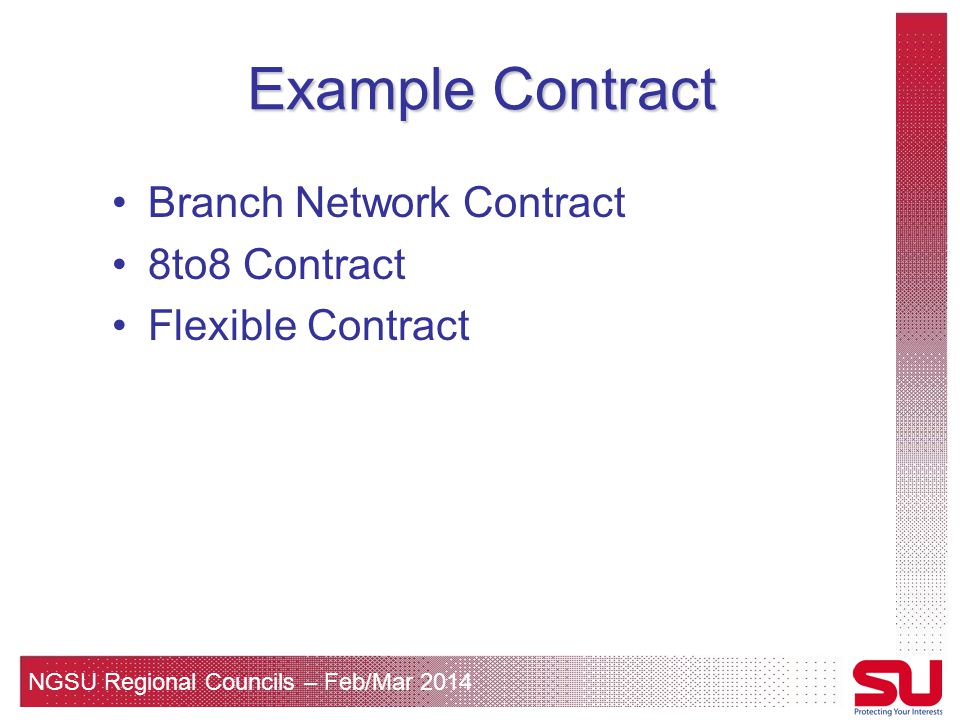 NGSU Regional Councils – Feb/Mar 2014 Example Contract Branch Network Contract 8to8 Contract Flexible Contract