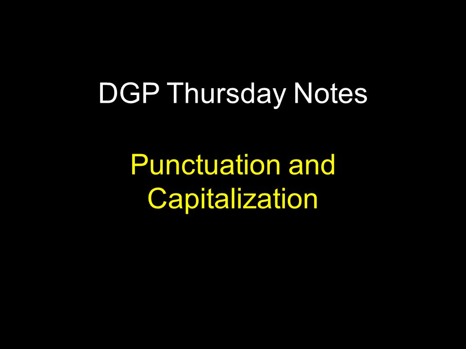 DGP Thursday Notes Punctuation and Capitalization