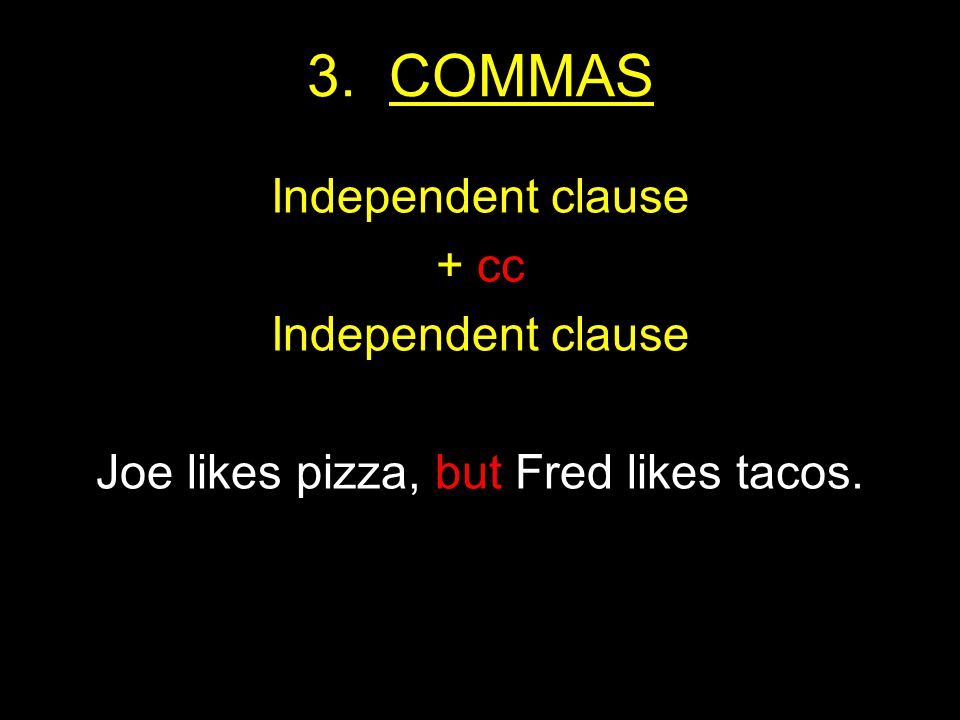 3. COMMAS Independent clause + cc Independent clause Joe likes pizza, but Fred likes tacos.