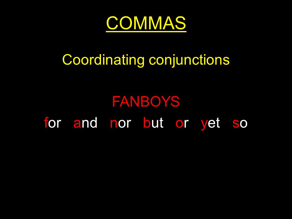 COMMAS Coordinating conjunctions FANBOYS for and nor but or yet so