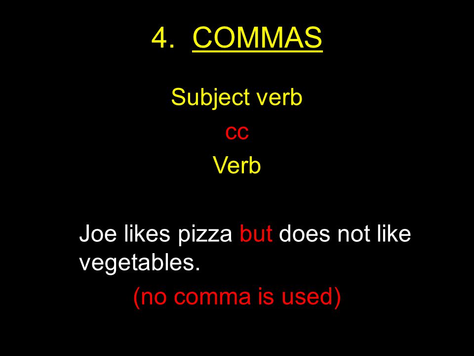 4. COMMAS Subject verb cc Verb Joe likes pizza but does not like vegetables. (no comma is used)