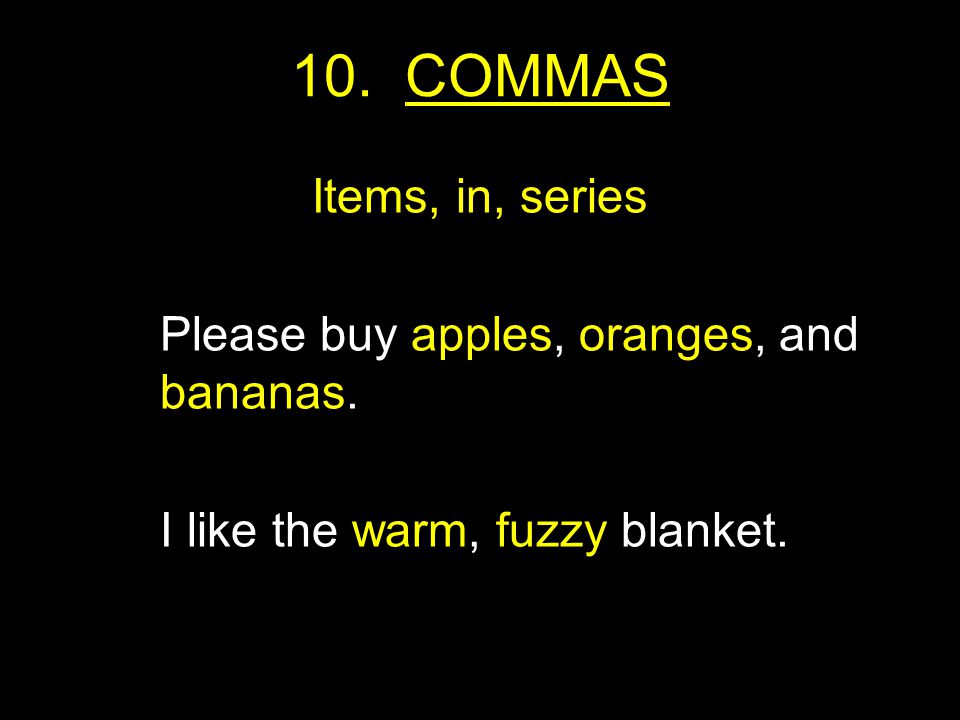 10. COMMAS Items, in, series Please buy apples, oranges, and bananas.