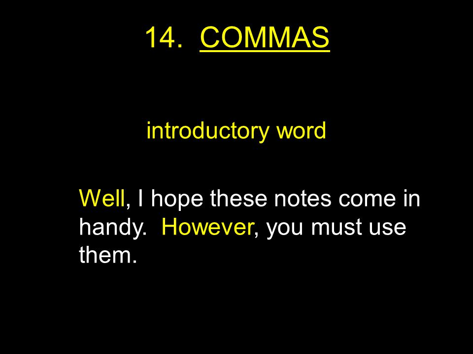 14. COMMAS introductory word Well, I hope these notes come in handy. However, you must use them.