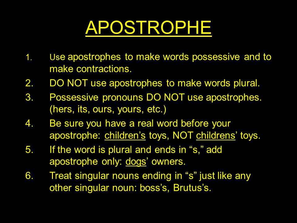 APOSTROPHE 1.Us e apostrophes to make words possessive and to make contractions.