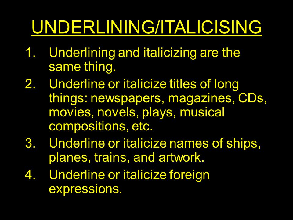 UNDERLINING/ITALICISING 1.Underlining and italicizing are the same thing.