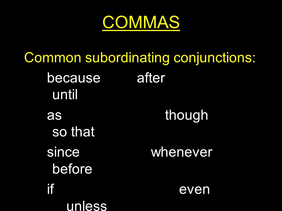 COMMAS Common subordinating conjunctions: becauseafter until asthough so that sincewhenever before ifeven unless whileas if althoughwhen