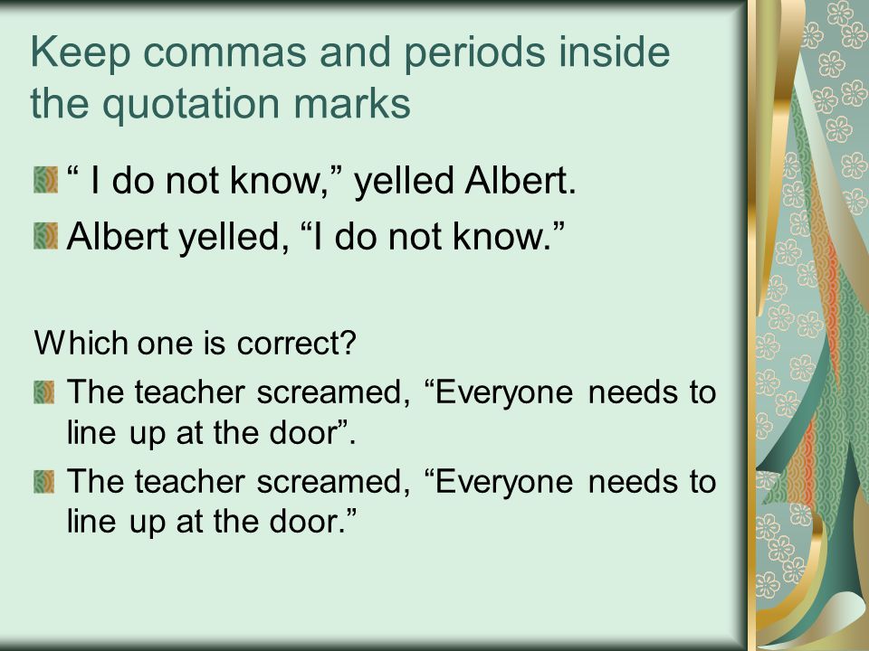 Keep commas and periods inside the quotation marks I do not know, yelled Albert.