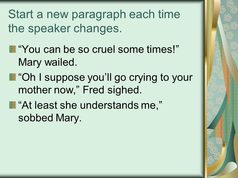 Start a new paragraph each time the speaker changes.