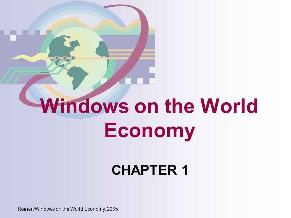 Reinert/Windows on the World Economy, 2005 Windows on the World Economy CHAPTER 1
