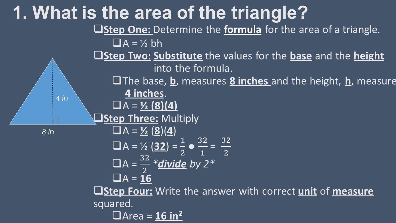 1. What is the area of the triangle 4 in 8 in