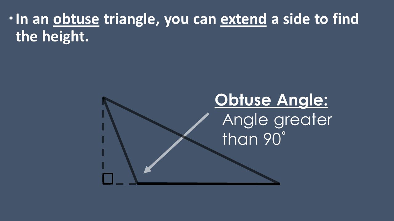  In an obtuse triangle, you can extend a side to find the height.