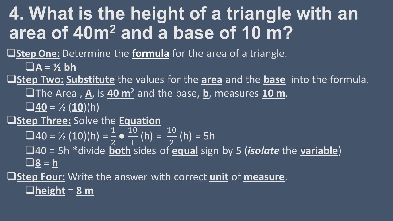 4. What is the height of a triangle with an area of 40m 2 and a base of 10 m