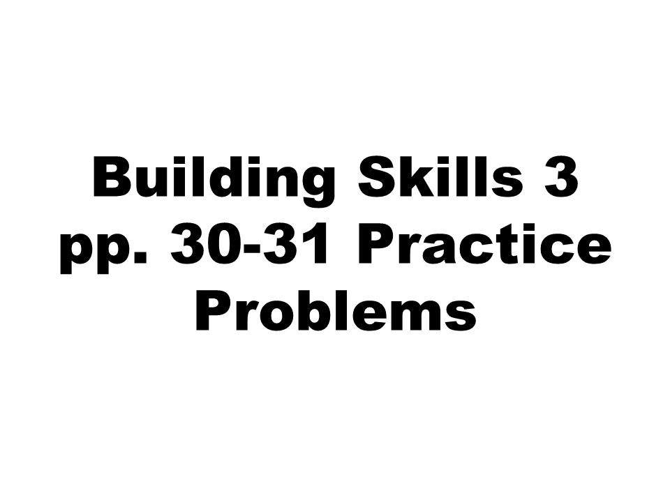 Building Skills 3 pp Practice Problems