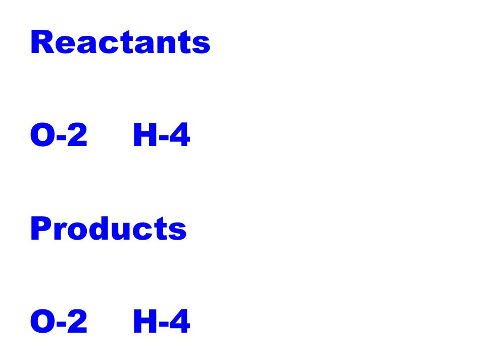 Reactants O-2 H-4 Products O-2 H-4