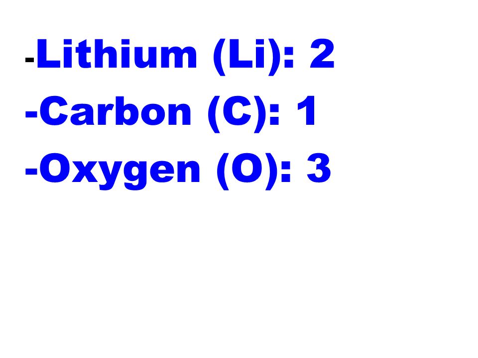 - Lithium (Li): 2 -Carbon (C): 1 -Oxygen (O): 3