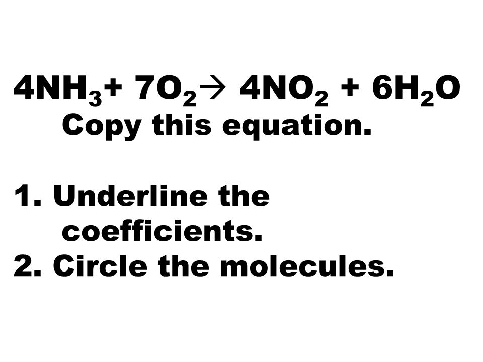 4NH 3 + 7O 2  4NO 2 + 6H 2 O Copy this equation. 1.