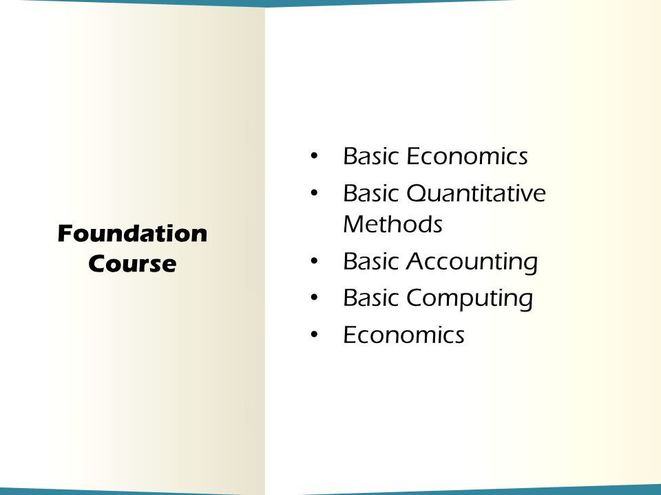 Foundation Course Basic Economics Basic Quantitative Methods Basic Accounting Basic Computing Economics