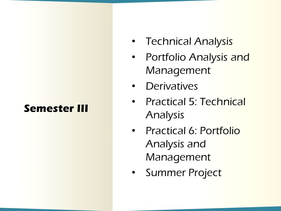 Semester III Technical Analysis Portfolio Analysis and Management Derivatives Practical 5: Technical Analysis Practical 6: Portfolio Analysis and Management Summer Project