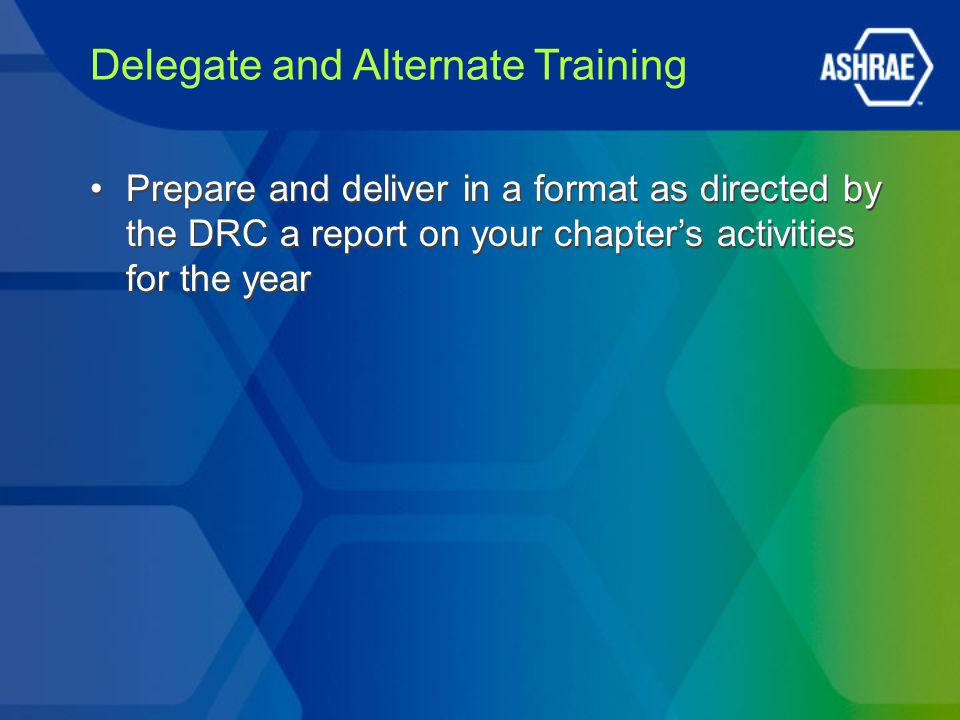 Delegate and Alternate Training Prepare and deliver in a format as directed by the DRC a report on your chapter’s activities for the year
