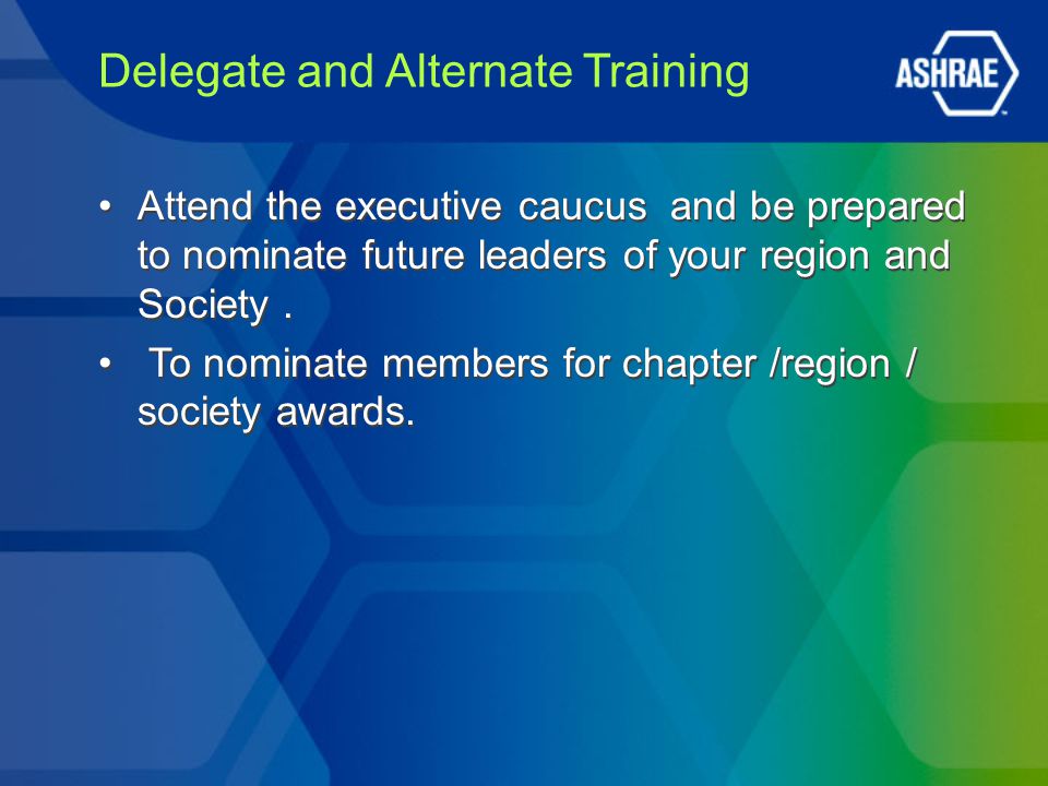 Delegate and Alternate Training Attend the executive caucus and be prepared to nominate future leaders of your region and Society.