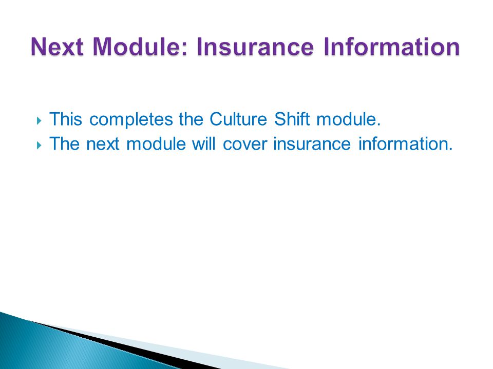  This completes the Culture Shift module.  The next module will cover insurance information.