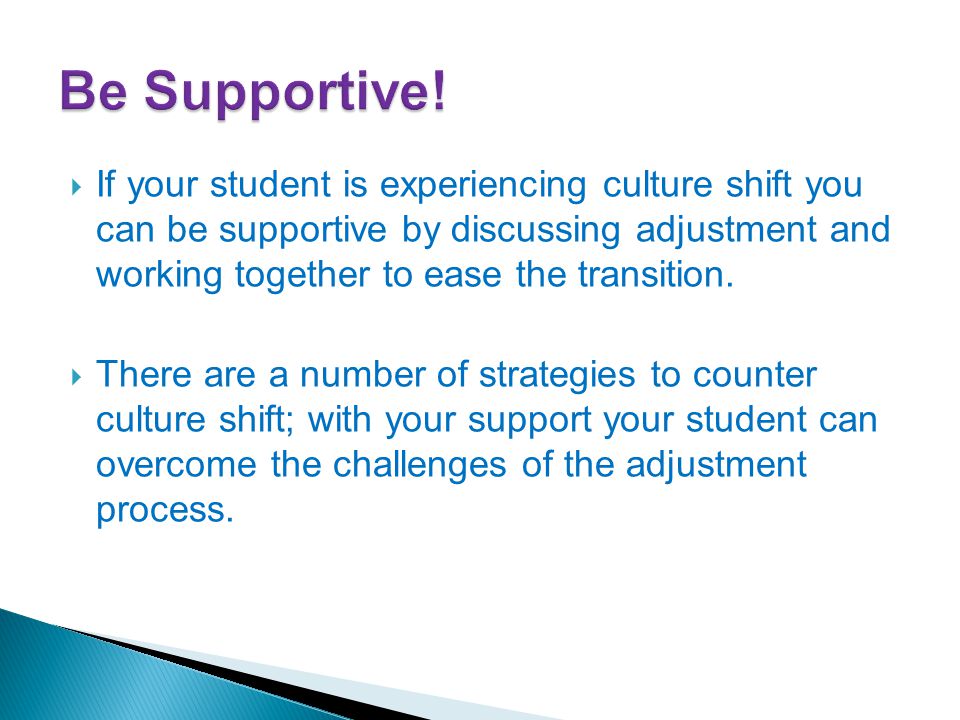  If your student is experiencing culture shift you can be supportive by discussing adjustment and working together to ease the transition.