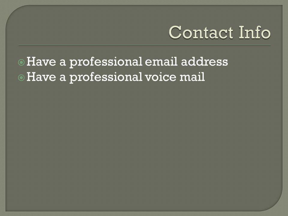  Have a professional  address  Have a professional voice mail