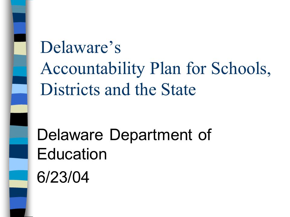 Delaware’s Accountability Plan for Schools, Districts and the State Delaware Department of Education 6/23/04