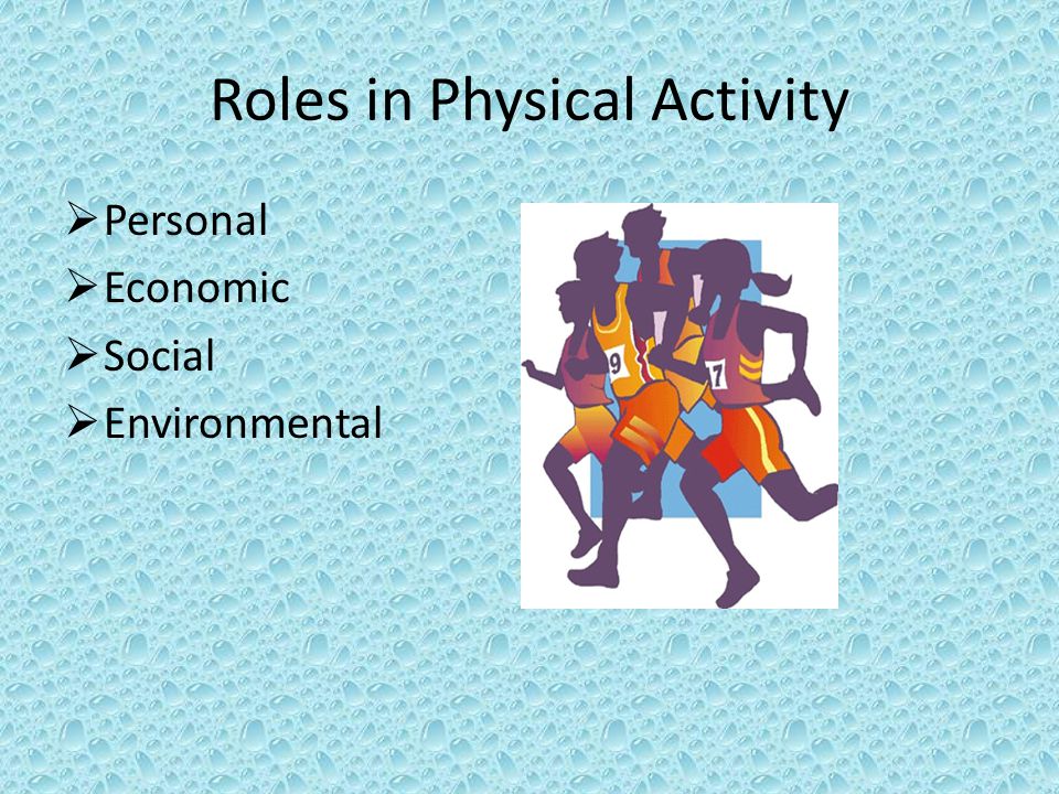 Roles in Physical Activity  Personal  Economic  Social  Environmental