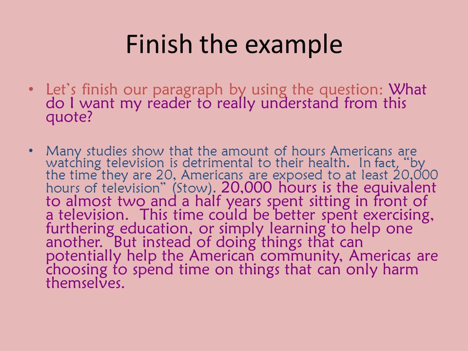 Finish the example Let’s finish our paragraph by using the question: What do I want my reader to really understand from this quote.