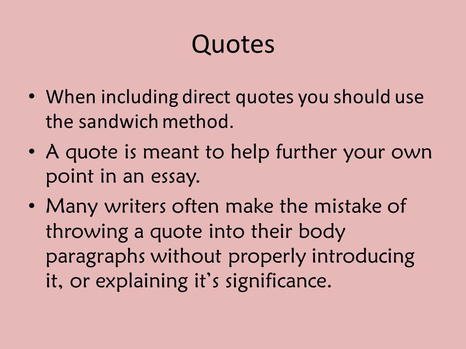 Quotes When including direct quotes you should use the sandwich method.